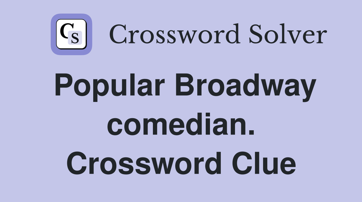 Popular Broadway comedian. Crossword Clue