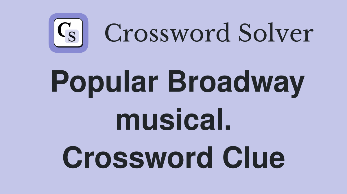Popular Broadway musical. Crossword Clue