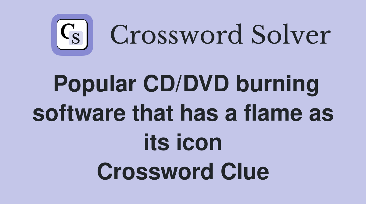 Popular CD/DVD burning software that has a flame as its icon Crossword Clue