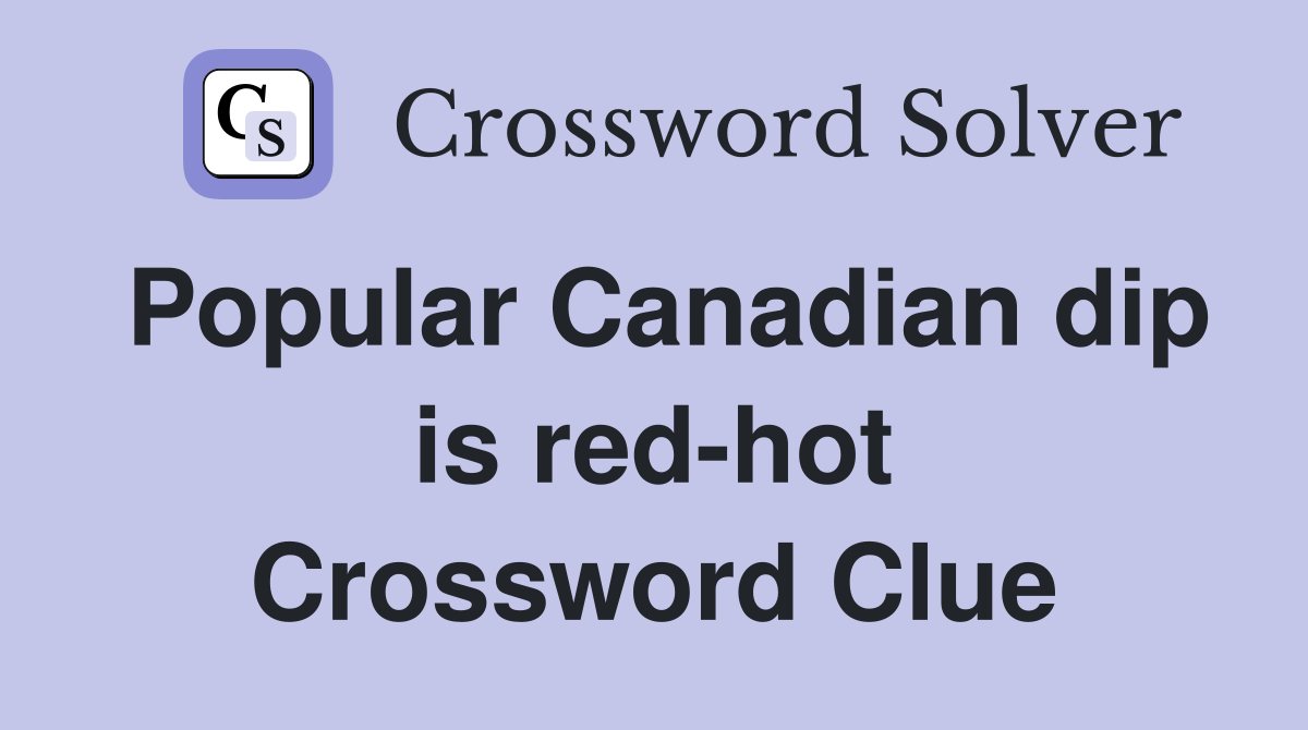 Popular Canadian dip is red-hot Crossword Clue