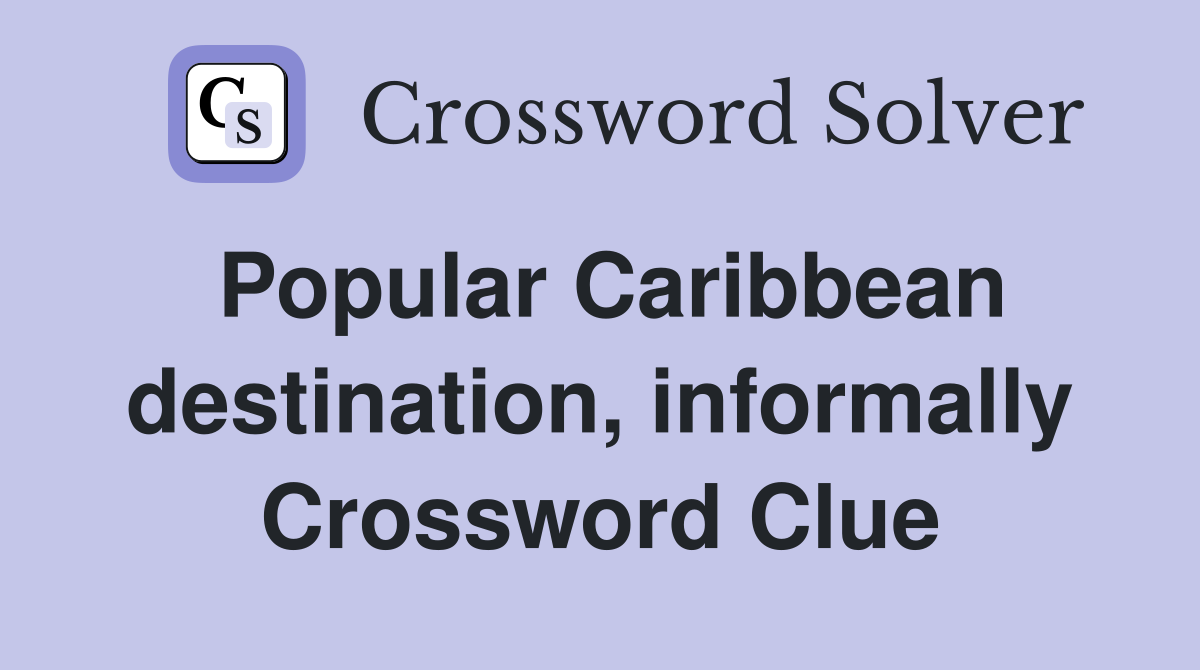 Popular Caribbean destination, informally Crossword Clue