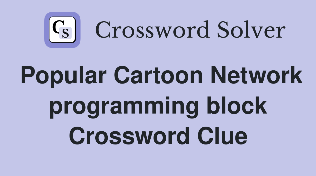Popular Cartoon Network programming block Crossword Clue