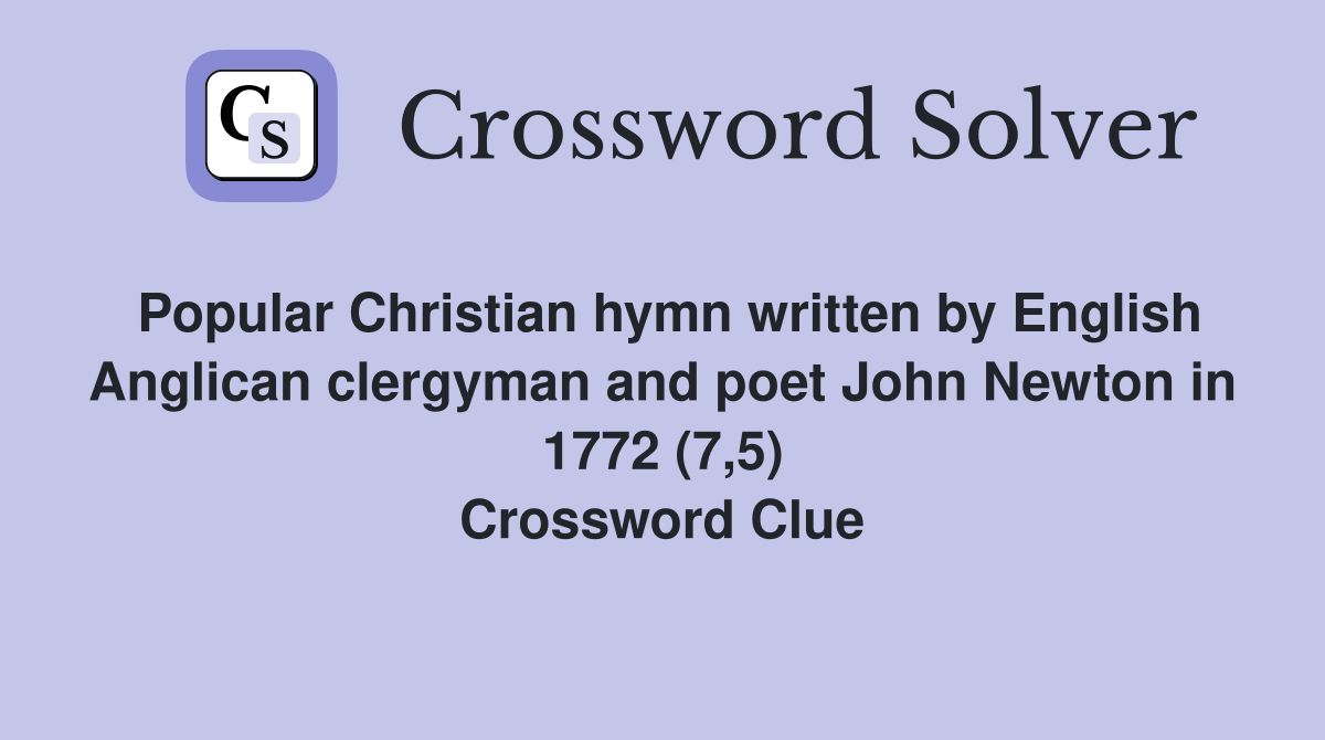 Popular Christian hymn written by English Anglican clergyman and poet John Newton in 1772 (7,5) Crossword Clue