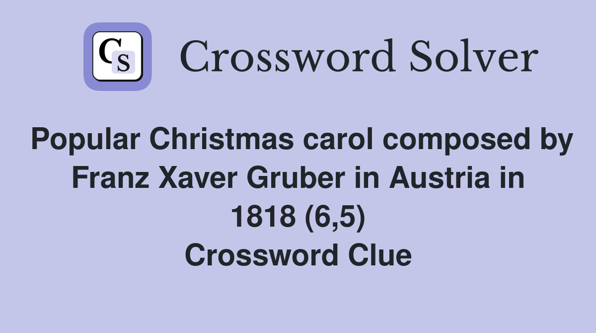 Popular Christmas carol composed by Franz Xaver Gruber in Austria in 1818 (6,5) Crossword Clue