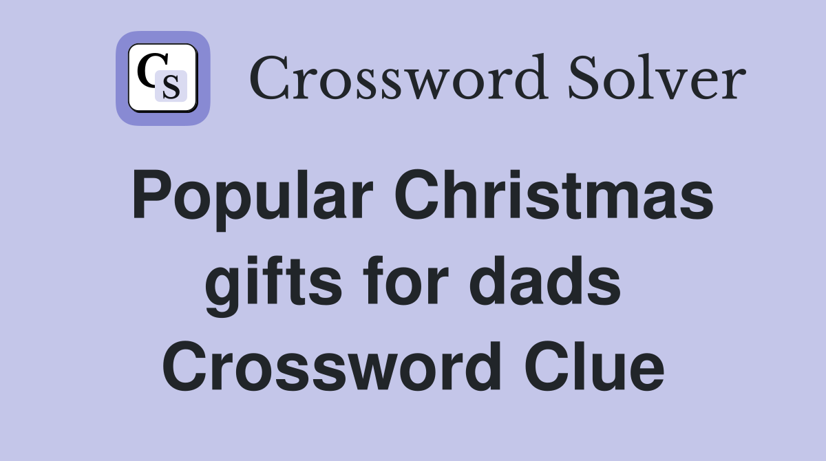 Popular Christmas gifts for dads Crossword Clue