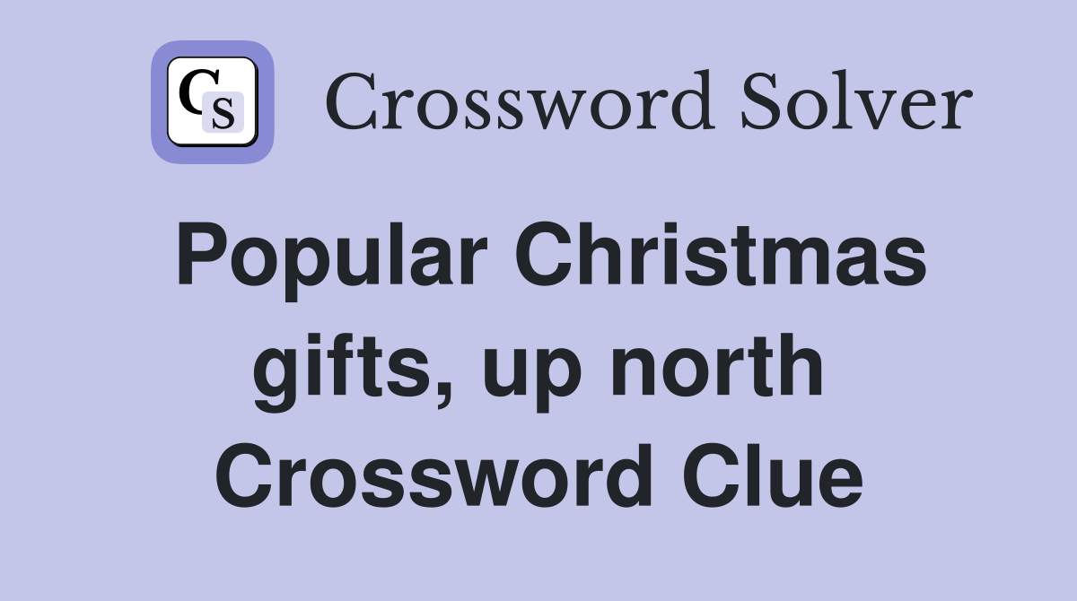 Popular Christmas gifts, up north Crossword Clue