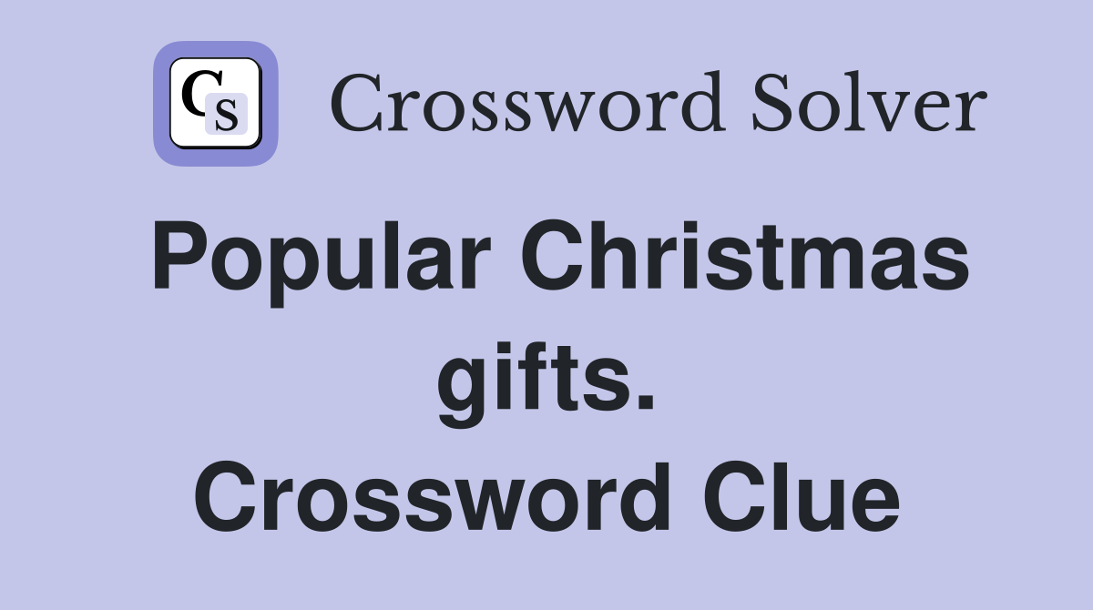 Popular Christmas gifts. Crossword Clue