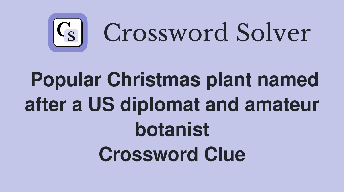 Popular Christmas plant named after a US diplomat and amateur botanist Crossword Clue