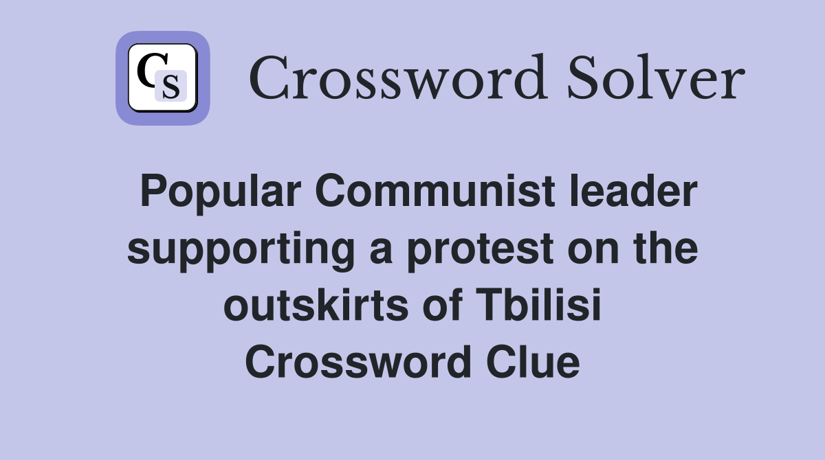 Popular Communist leader supporting a protest on the outskirts of Tbilisi Crossword Clue