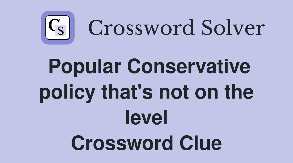 Popular Conservative policy that's not on the level Crossword Clue