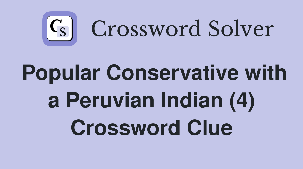 Popular Conservative with a Peruvian Indian (4) Crossword Clue