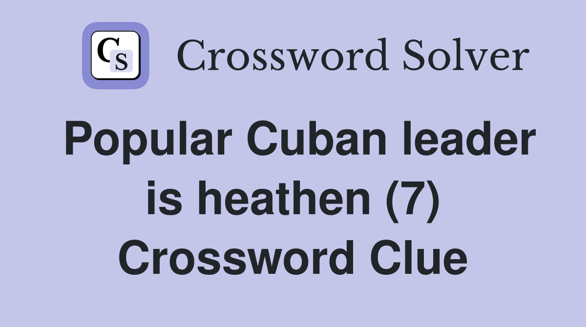 Popular Cuban leader is heathen (7) Crossword Clue