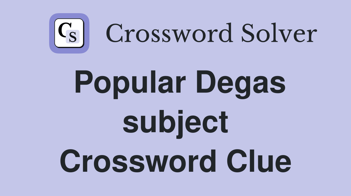 Popular Degas subject Crossword Clue