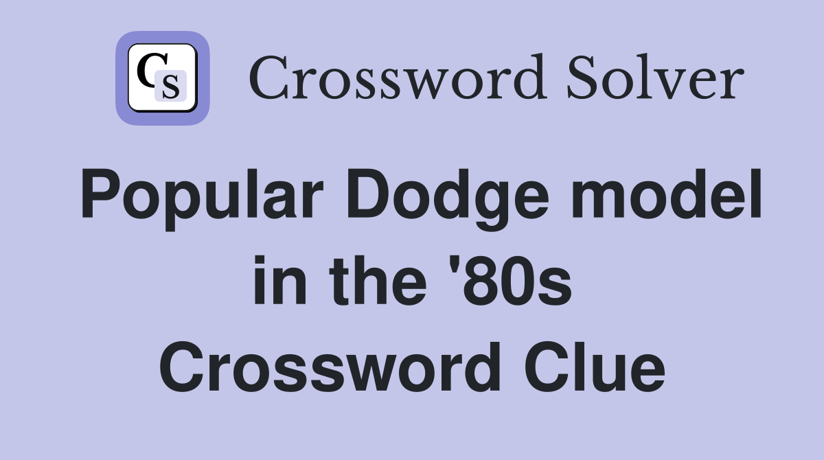 Popular Dodge model in the '80s Crossword Clue