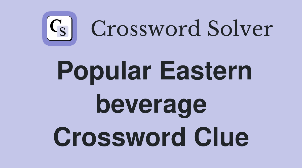 Popular Eastern beverage Crossword Clue