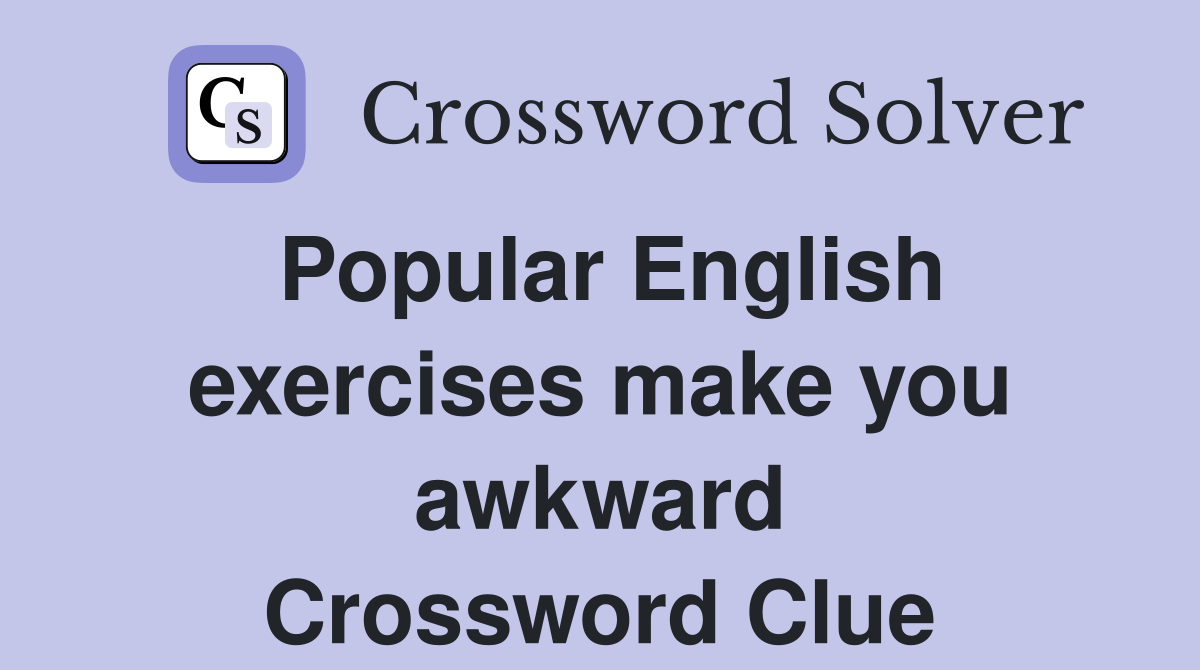Popular English exercises make you awkward Crossword Clue