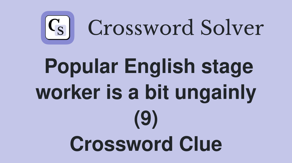 Popular English stage worker is a bit ungainly (9) Crossword Clue
