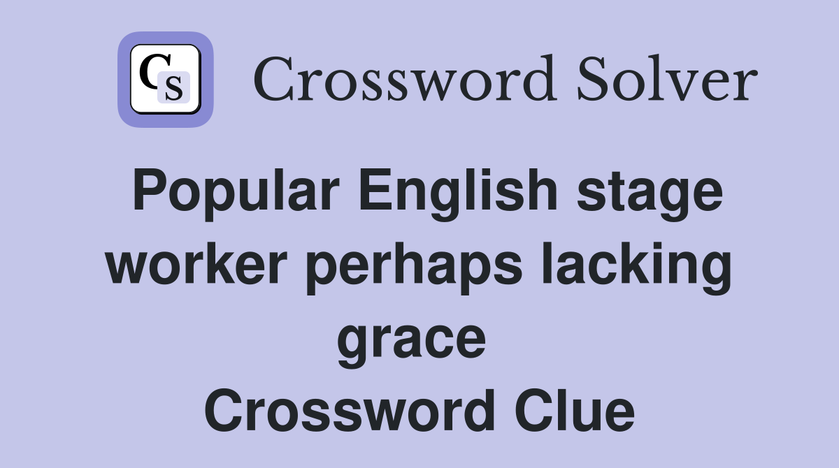 Popular English stage worker perhaps lacking grace  Crossword Clue