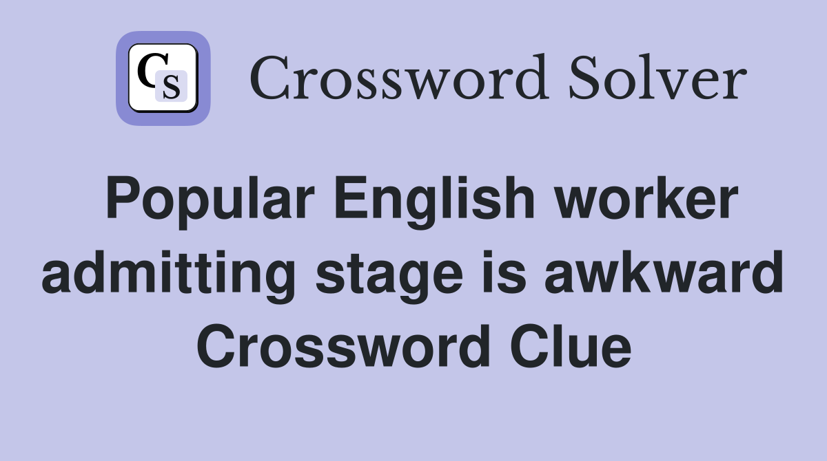 Popular English worker admitting stage is awkward Crossword Clue