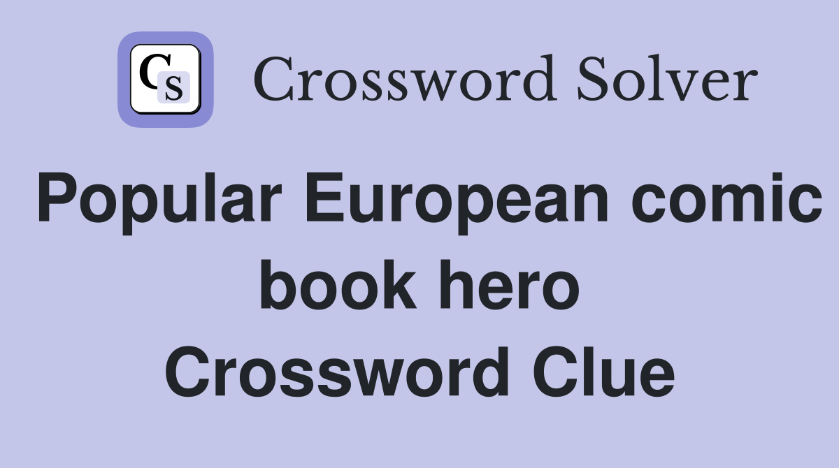 Popular European comic book hero Crossword Clue