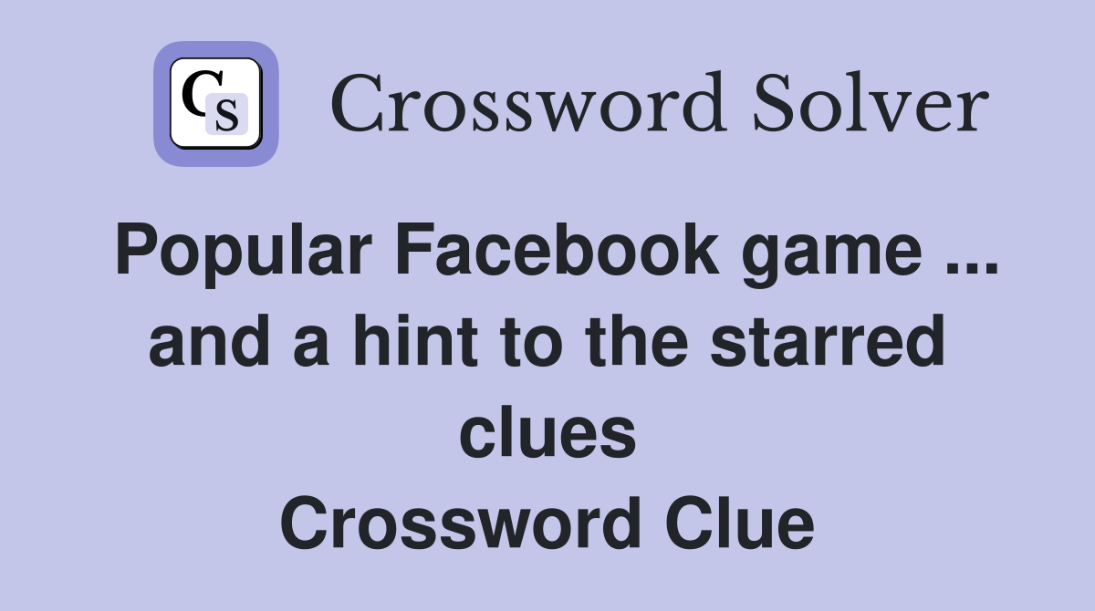 Popular Facebook game ... and a hint to the starred clues Crossword Clue