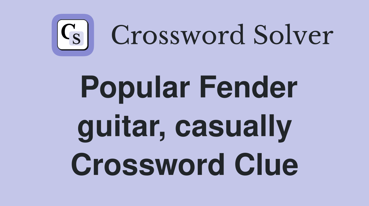 Popular Fender guitar, casually Crossword Clue