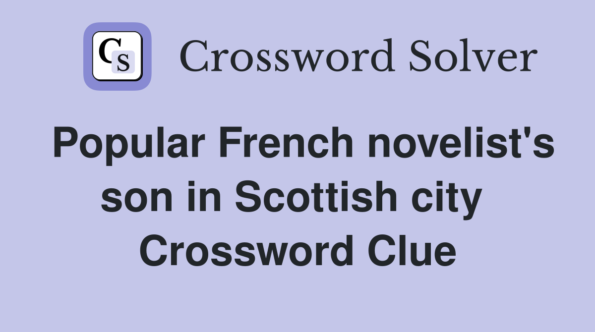 Popular French novelist's son in Scottish city  Crossword Clue
