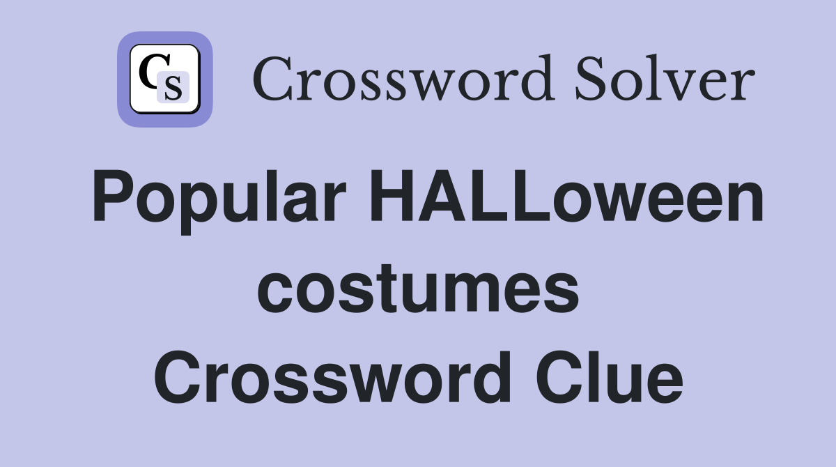 Popular HALLoween costumes Crossword Clue