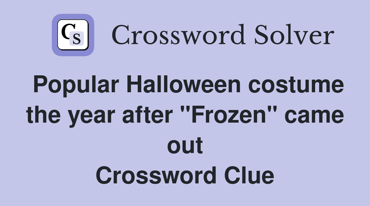 Popular Halloween costume the year after "Frozen" came out Crossword Clue
