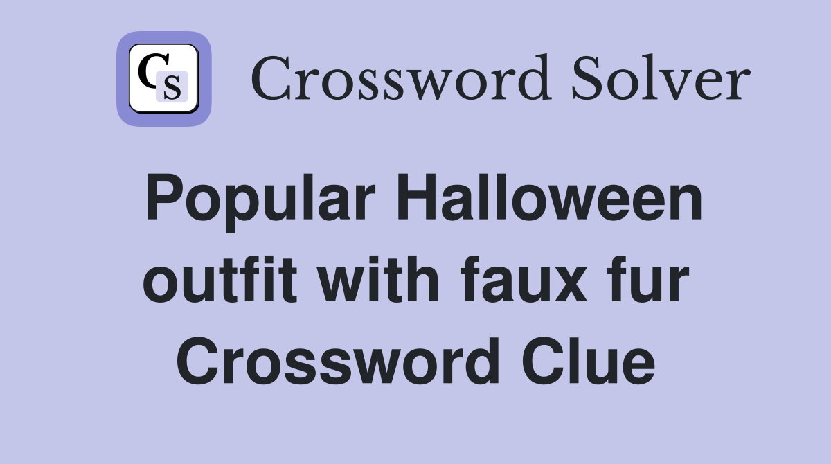 Popular Halloween outfit with faux fur Crossword Clue