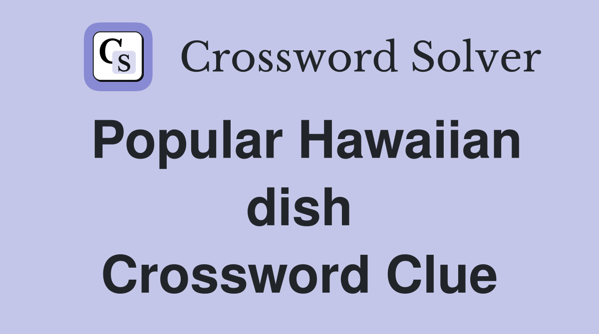 Popular Hawaiian dish Crossword Clue
