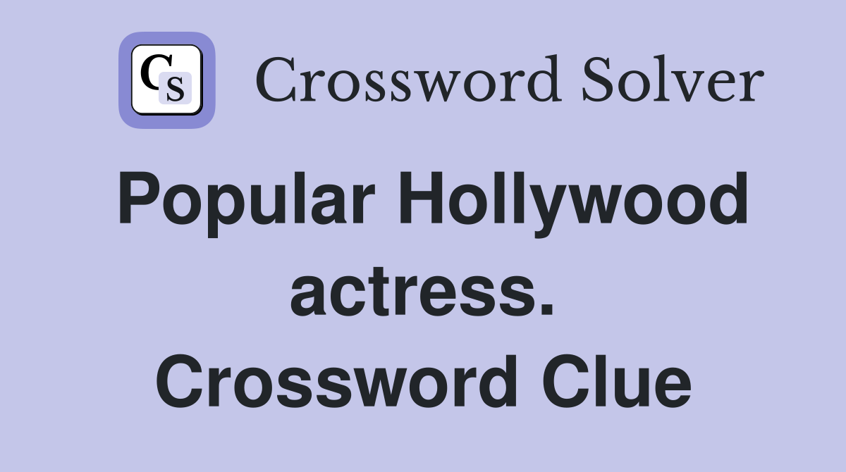 Popular Hollywood actress. Crossword Clue