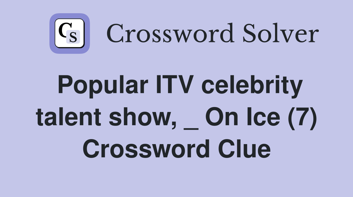 Popular ITV celebrity talent show, _ On Ice (7) Crossword Clue