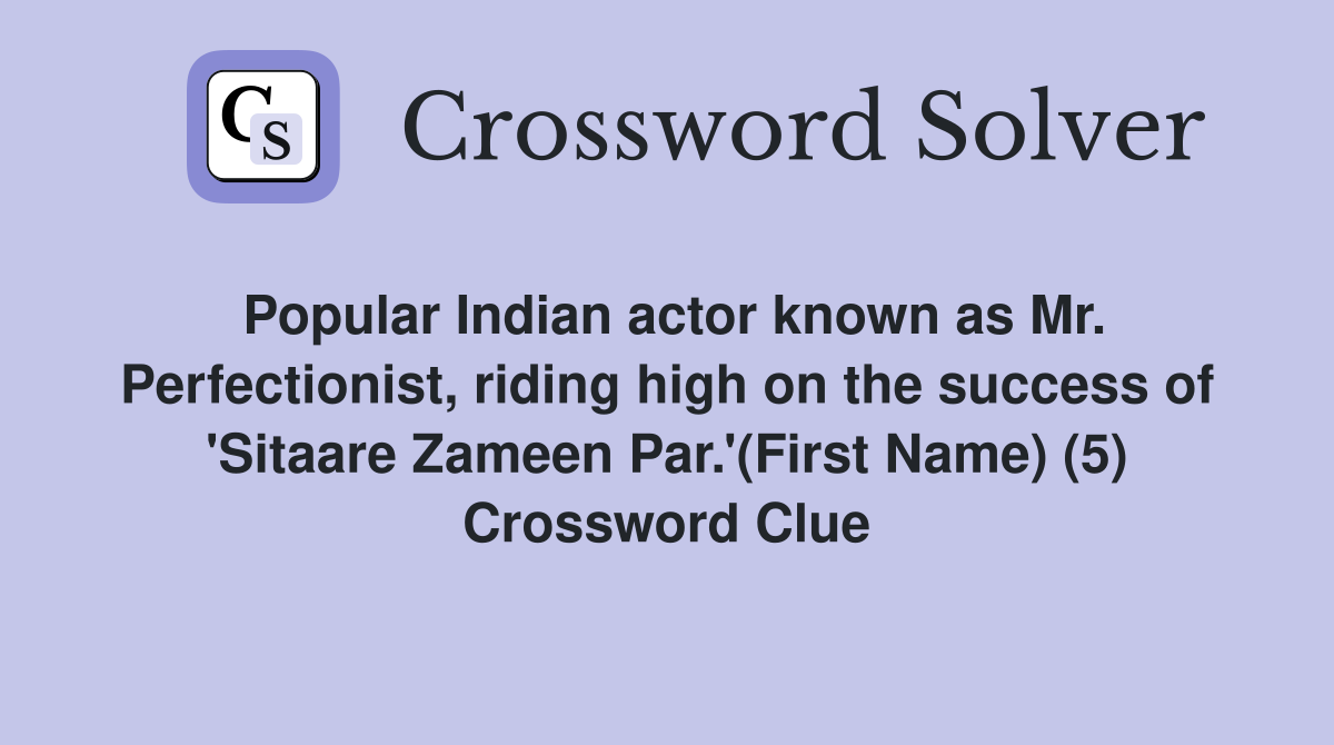 Popular Indian actor known as Mr. Perfectionist, riding high on the success of 'Sitaare Zameen Par.'(First Name) (5) Crossword Clue