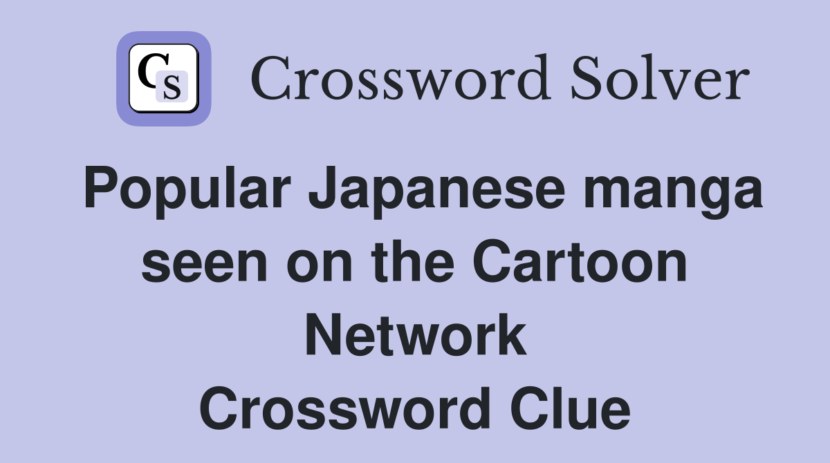 Popular Japanese manga seen on the Cartoon Network Crossword Clue