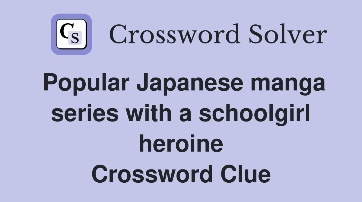 Popular Japanese manga series with a schoolgirl heroine Crossword Clue