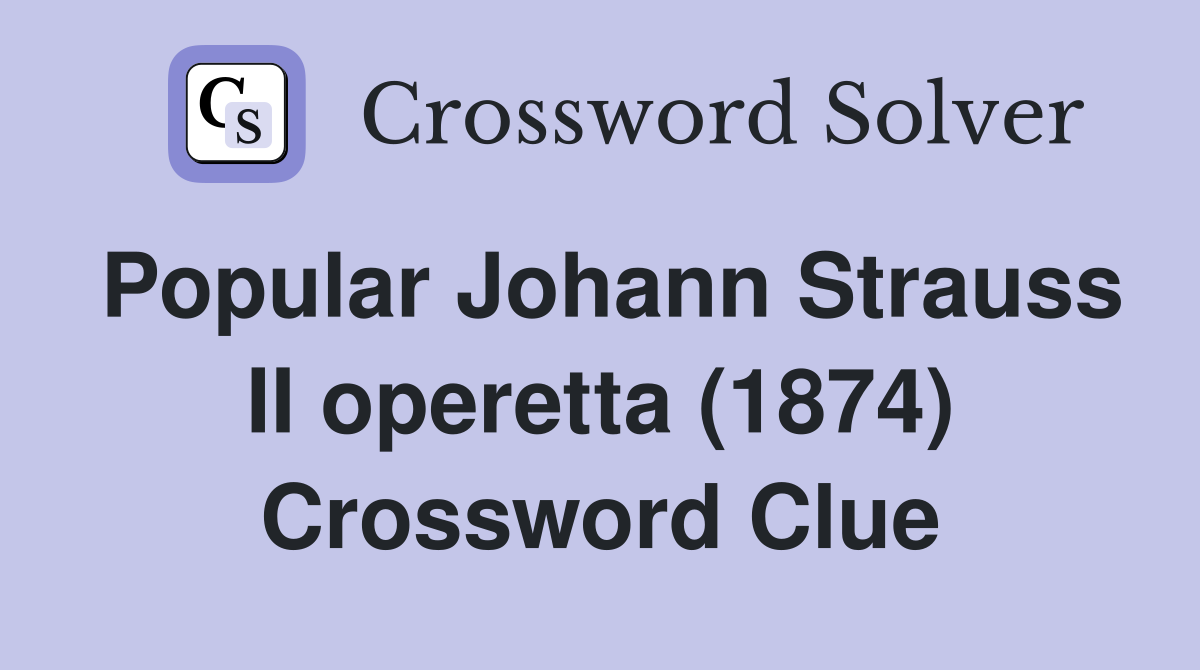 Popular Johann Strauss II operetta (1874) Crossword Clue