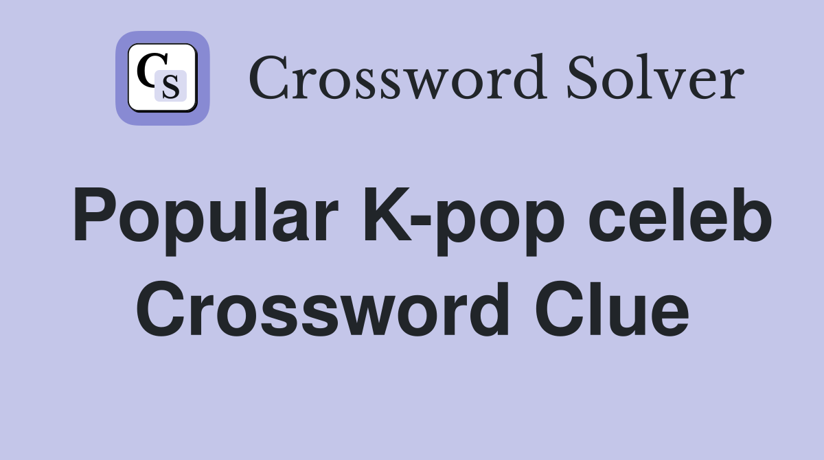 Popular K-pop celeb Crossword Clue