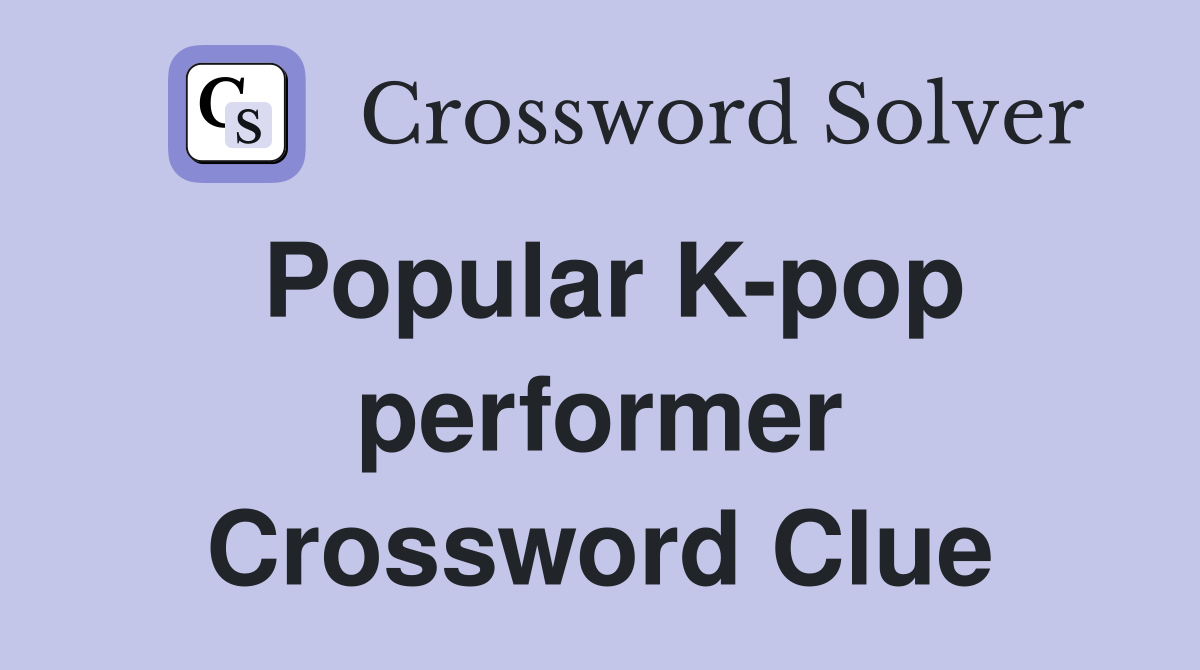 Popular K-pop performer Crossword Clue