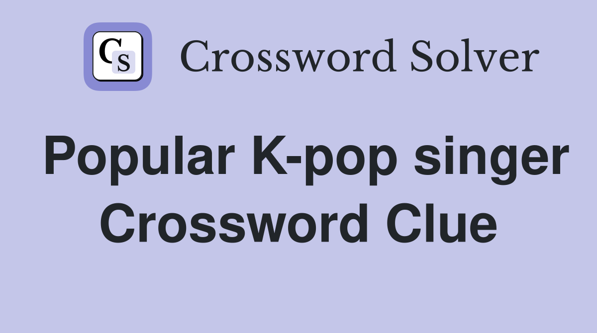 Popular K-pop singer Crossword Clue