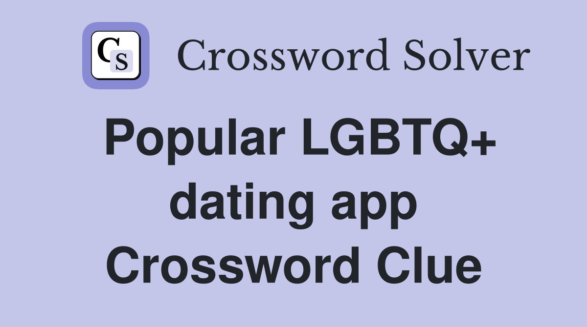 Popular LGBTQ+ dating app Crossword Clue