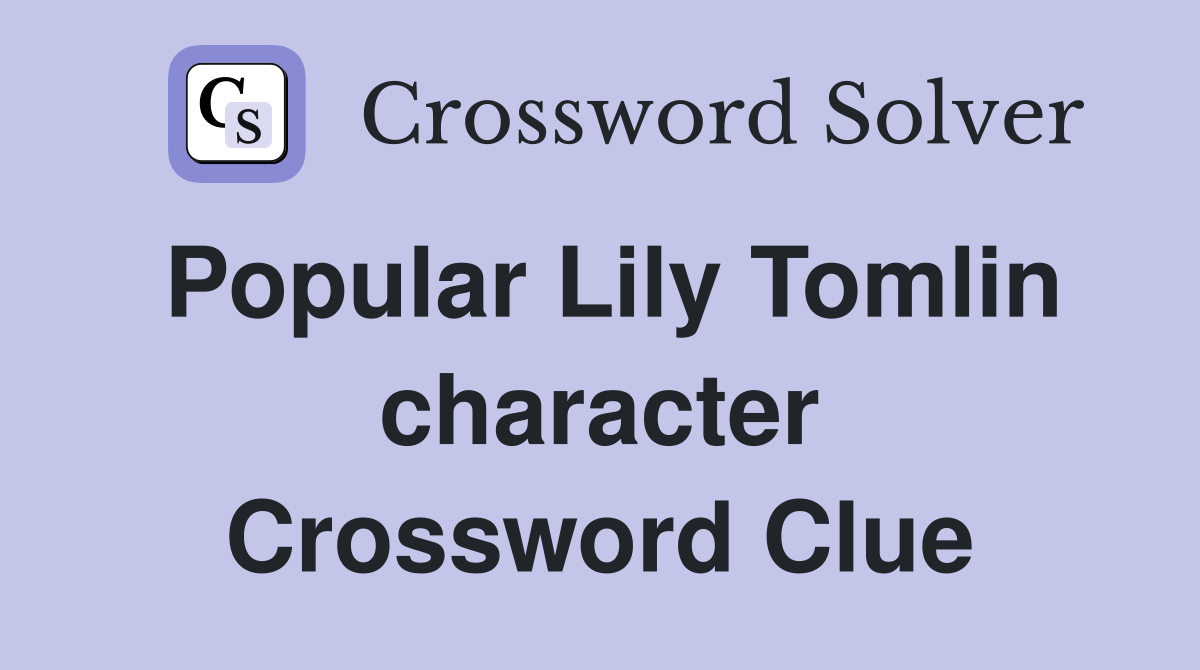 Popular Lily Tomlin character Crossword Clue