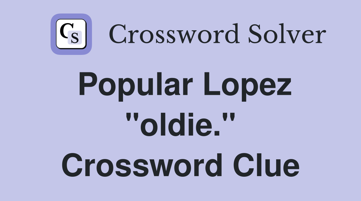 Popular Lopez "oldie." Crossword Clue