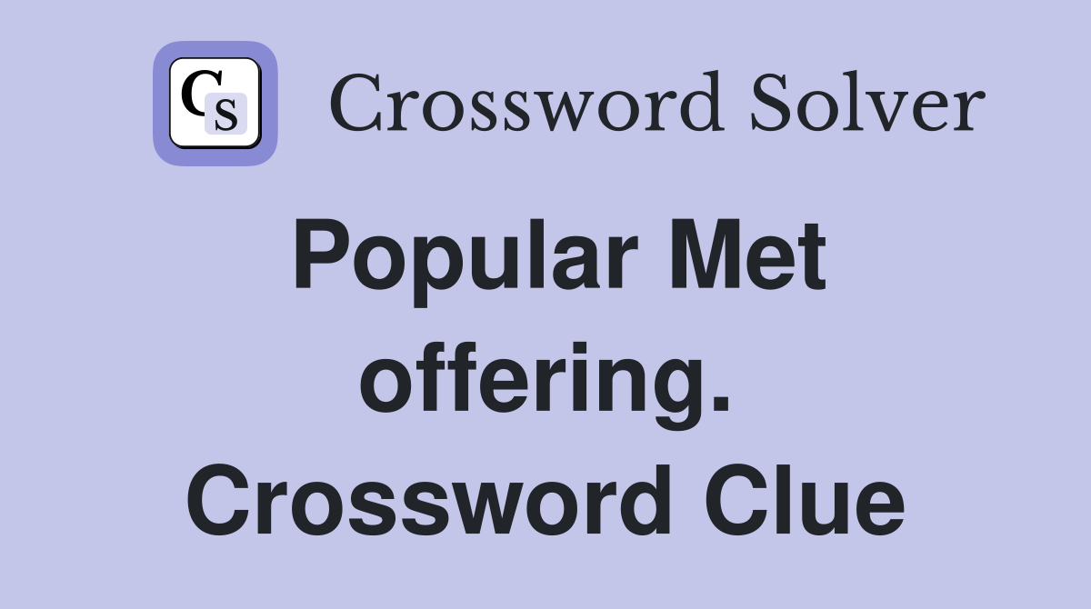 Popular Met offering. Crossword Clue