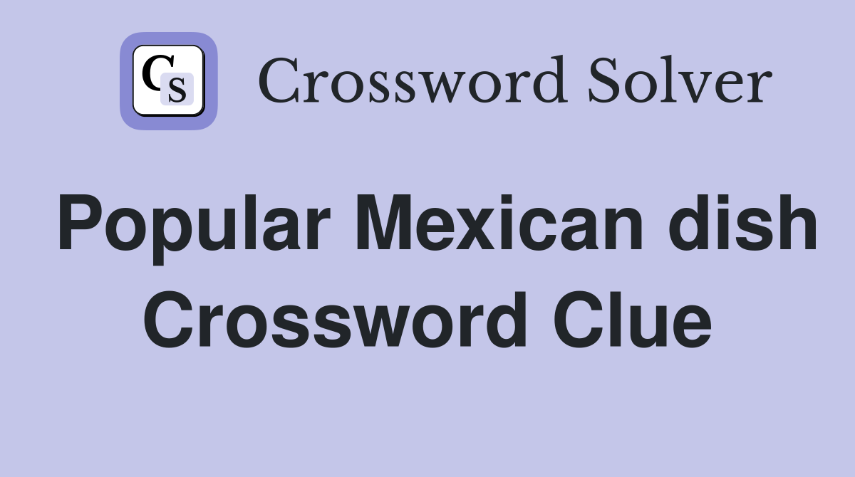Popular Mexican dish Crossword Clue