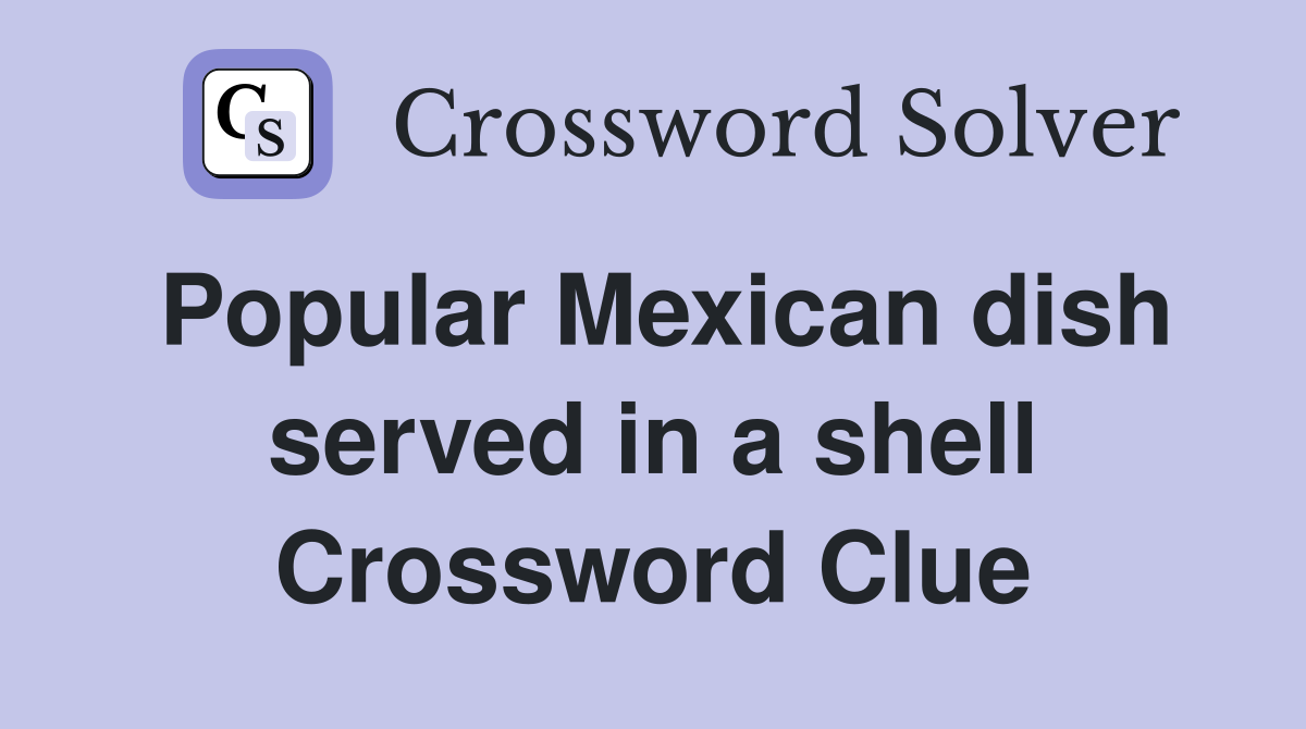 Popular Mexican dish served in a shell Crossword Clue