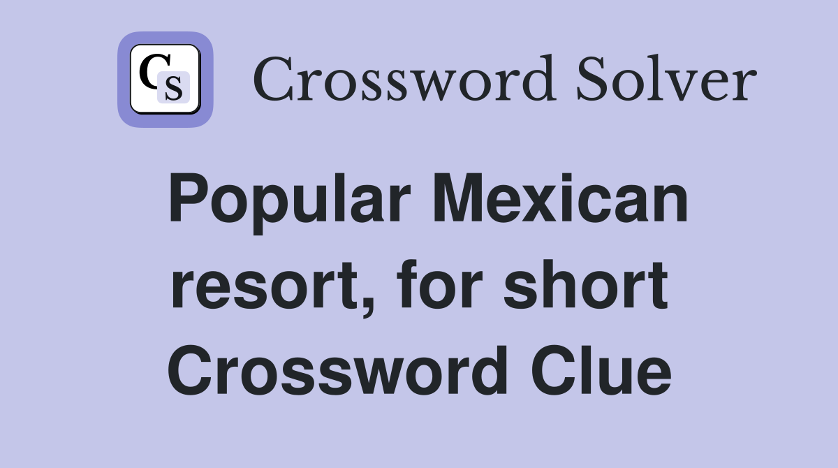 Popular Mexican resort, for short Crossword Clue