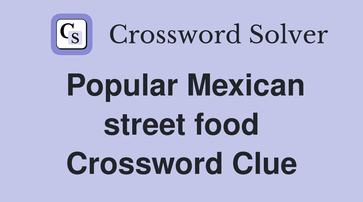 Popular Mexican street food Crossword Clue