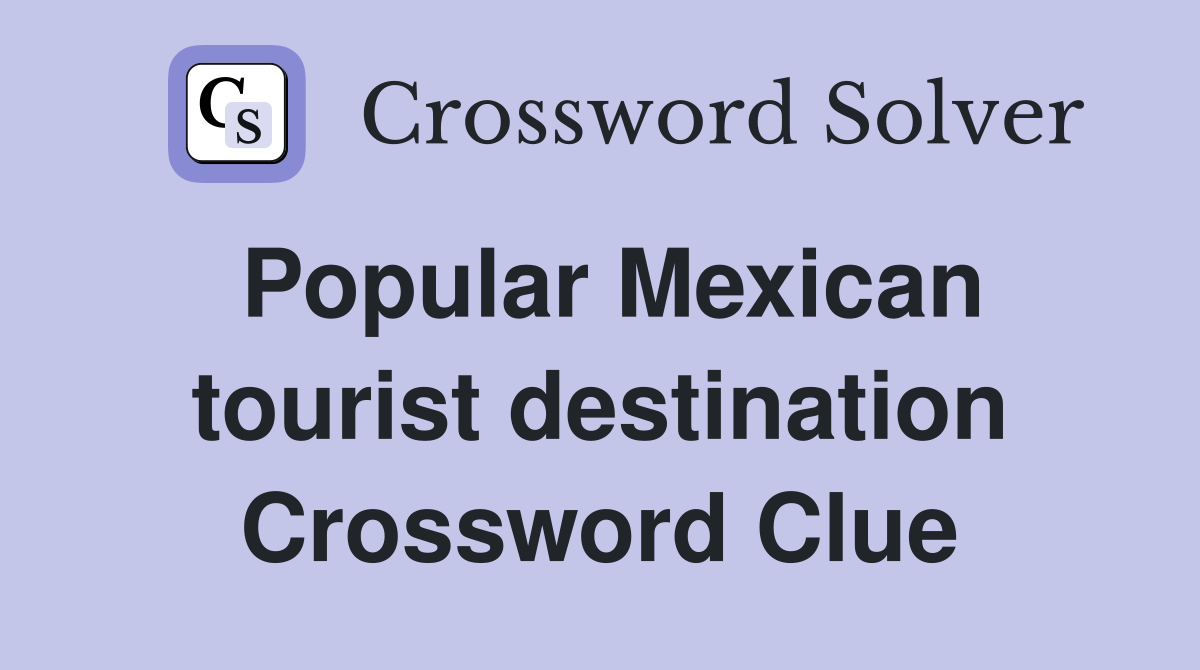 Popular Mexican tourist destination Crossword Clue