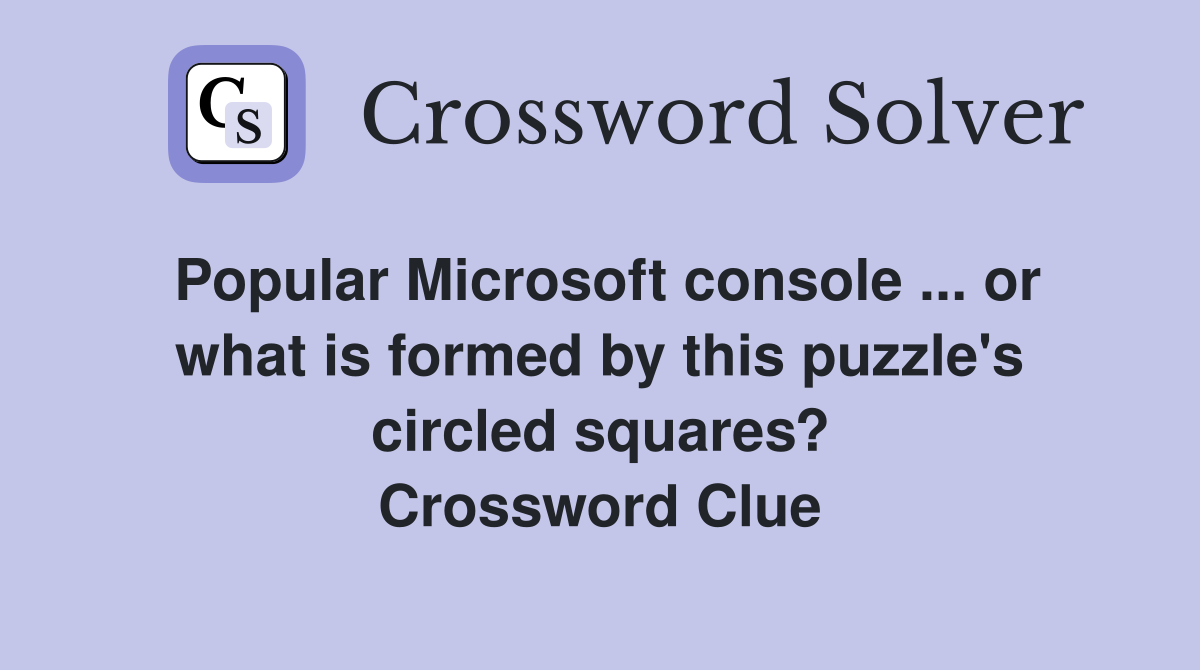 Popular Microsoft console ... or what is formed by this puzzle's circled squares? Crossword Clue